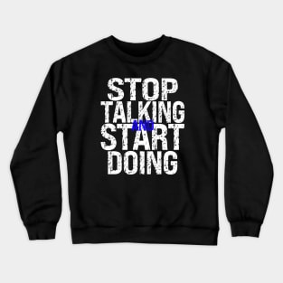 Stop Talking and Start Doing Crewneck Sweatshirt